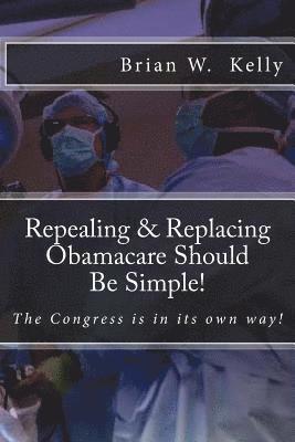 bokomslag Repealing & Replacing Obamacare Should Be Simple!: The Congress is in its own way!