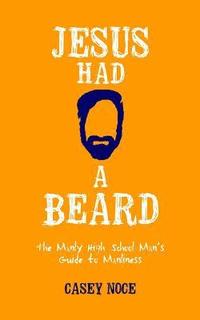 bokomslag Jesus Had a Beard: The Manly High School Man's Guide to Manliness