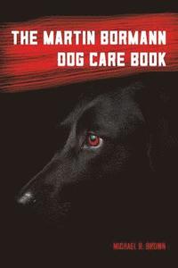 bokomslag The Martin Bormann Dog Care Book