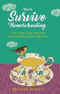 How to Survive Homeschooling - A Self-Care Guide for Moms Who Lovingly Do Way Too Much 1