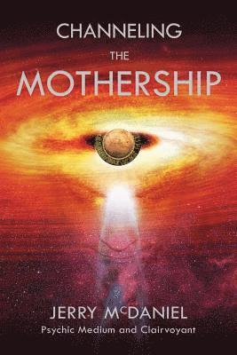 Jerry Patrick McDaniel - Channeling the Mothership: Messages from the Universe, Häftad
