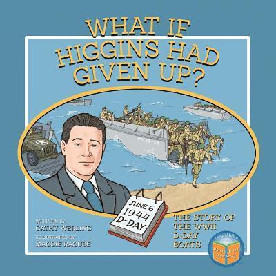 Cathy Werling - What If Higgins Had Given Up?: The Story of the WWII D-Day Boats, Häftad