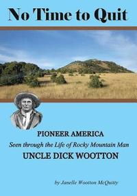 bokomslag No Time to Quit: Pioneer America Seen through the Life of Rocky Mountain Man Uncle Dick Wootton