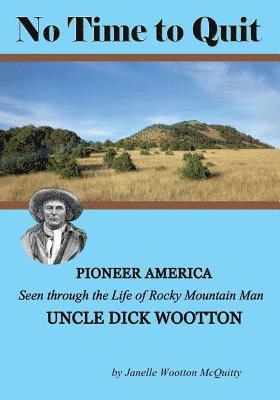 No Time to Quit: Pioneer America Seen through the Life of Rocky Mountain Man Uncle Dick Wootton 1