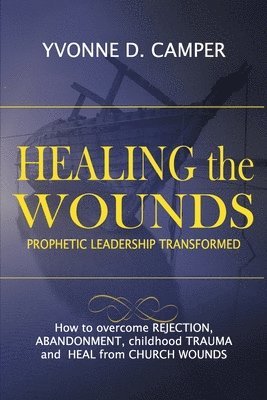 bokomslag Healing the Wounds: Prophetic Leadership Transformed