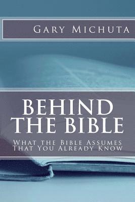 Gary G. Michuta - Behind the Bible: What the Bible Assumes That You Already Know, Häftad