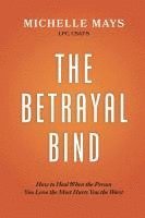 bokomslag The Betrayal Bind: How to Heal When the Person You Love the Most Hurts You the Most