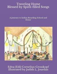 bokomslag Traveling Home Blessed by Spirit-filled Songs: A Journey to Indian Boarding School and Home