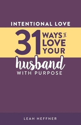 Intentional Love: 31 Ways to Love Your Husband with Purpose 1