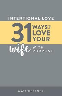 bokomslag Intentional Love: 31 Ways to Love Your Wife With Purpose