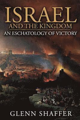 Glenn Shaffer - Israel and the Kingdom: : An Eschatology of Victory, Häftad
