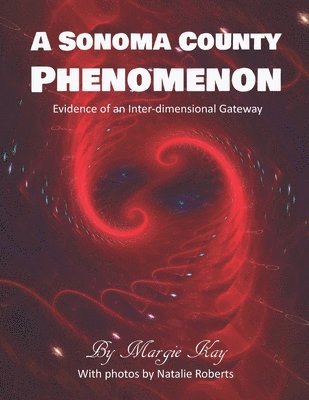 A Sonoma County Phenomenon: Evidence of an Inter-dimensional Gateway 1
