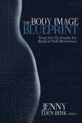 The Body Image Blueprint: Your Go-To Guide for Radical Self-Reverence 1