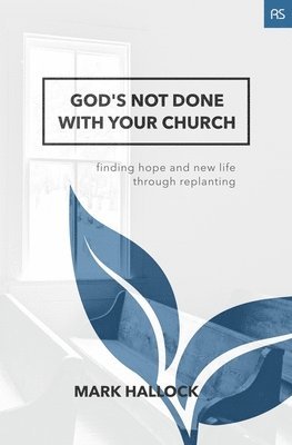 Mark Hallock - God's Not Done with Your Church: Finding Hope and New Life through Replanting, Häftad