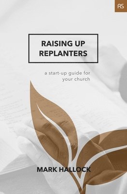 Mark Hallock - Raising Up Replanters: A Start-Up Guide for Your Church, Häftad