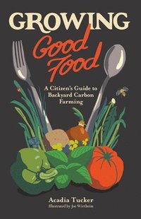 bokomslag Growing Good Food: A Citizen's Guide to Backyard Farming