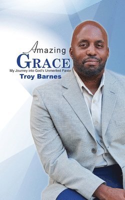 Amazing Grace My Journey into God's unmerited Favor 1