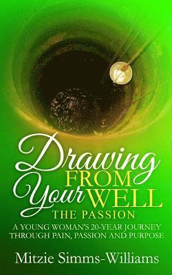 bokomslag Drawing From Your Well: The Passion: A Young Woman's 20-Year Journey Through Pain, Passion and Purpose