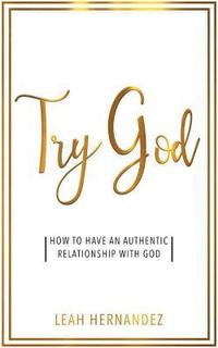 bokomslag Try God: How To Have An Authentic Relationship With God
