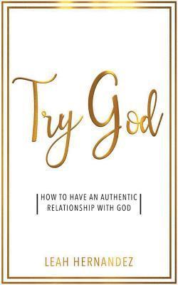 Try God: How To Have An Authentic Relationship With God 1
