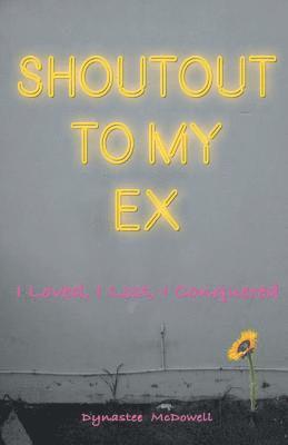 Shoutout To My Ex: I loved, I Lost. I Conquered