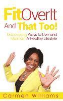 FitOverIt And That Too!: Discovering Ways to Live and Maintain A Healthy Lifestyle 1