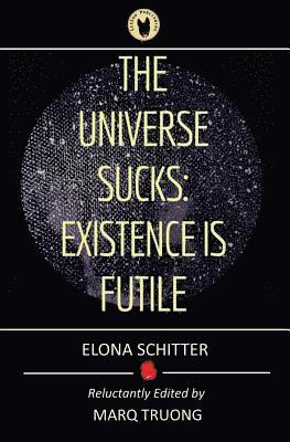 The Universe Sucks: Existence Is Futile 1