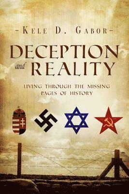 Kele D. Gabor, Kele D Gabor - Deception and Reality: Living Through the Missing Pages of History, Häftad