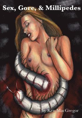 Ken MacGregor - Sex, Gore, & Millipedes, Häftad
