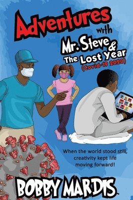 Adventures with Mr. Steve & The Lost Year: (Covid-19, 2020) 1