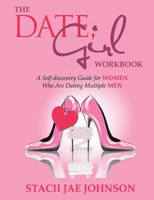 The Date, Girl! Workbook: A Self-discovery Guide for Women Who Are Dating Multiple Men 1