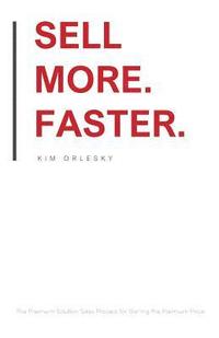 bokomslag Sell More. Faster.: The Premium Solution Sales Process for Getting the Premium Price