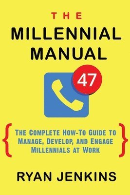 bokomslag The Millennial Manual: The Complete How-To Guide To Manage, Develop, and Engage Millennials At Work