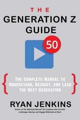 bokomslag The Generation Z Guide: The Complete Manual to Understand, Recruit, and Lead the Next Generation