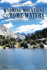 bokomslag Wyoming Mountains & Home-waters: Family, Fly Fishing, and Conservation