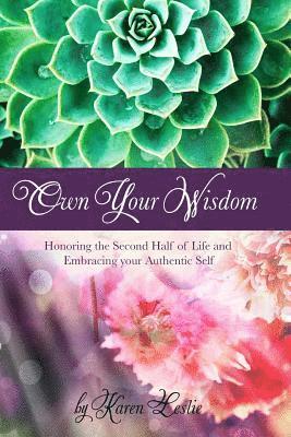 Own Your Wisdom: Honoring the Second Half of Life, and Embracing your Authentic Self 1