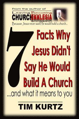 7 Facts Why Jesus Didn't Say He Would Build a Church: ...and What It Means to You 1