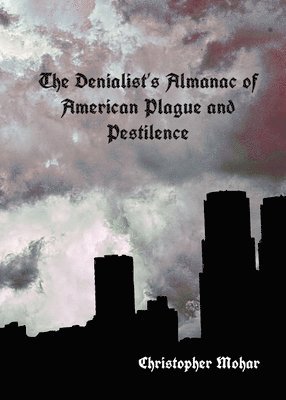 Crhistopher Mohar - The Denialist's Almanac of American Plague and Pestilence, Häftad. Tillgänglighet: Lägg i varukorg