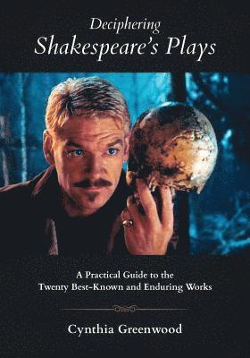 Deciphering Shakespeare's Plays: A Practical Guide to the Twenty Best-Known and Enduring Works 1