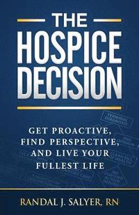 bokomslag The Hospice Decision: Get Proactive, Find Perspective, And Live Your Fullest Life