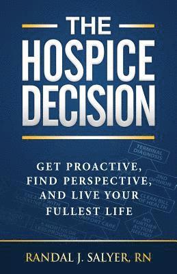 The Hospice Decision: Get Proactive, Find Perspective, And Live Your Fullest Life 1