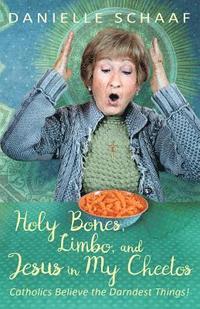 bokomslag Holy Bones, Limbo, and Jesus in My Cheetos: Catholics Believe the Darndest Things!