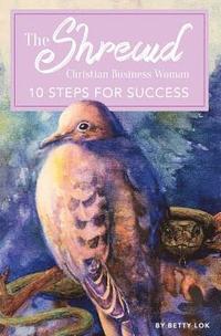 bokomslag The Shrewd Christian Businesswoman: 10 Steps For Success