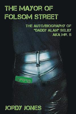 bokomslag The Mayor of Folsom Street: The Auto/Biography of "Daddy Alan" Selby aka Mr. S