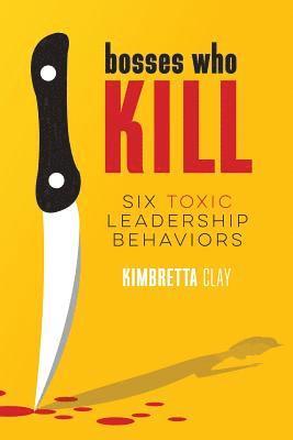 Kimbretta Clay, Shayla Eaton - Bosses Who Kill: 6 Toxic Leadership Behaviors, Häftad
