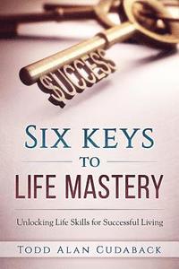 bokomslag Six Keys to Life Mastery: Unlocking Life Skills for Successful Living
