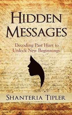 John A. Huguley, Shanteria Tipler - Hidden Messages: Decoding Past Hurt to Unlock New Beginnings, Häftad