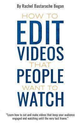 How to Edit Videos That People Want To Watch 1