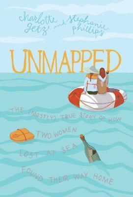 Charlotte Getz, Stephanie Phillips - Unmapped: The (Mostly) True Story of How Two Women Lost At Sea Found Their Way Home, Inbunden