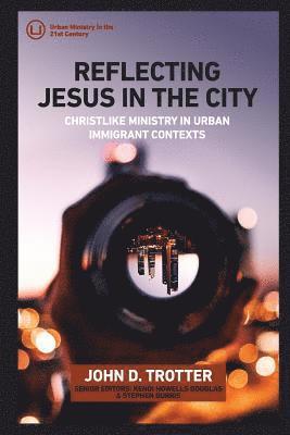 bokomslag Reflecting Jesus in the City: Christlike Ministry in Urban Immigrant Contexts